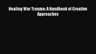 Read Healing War Trauma: A Handbook of Creative Approaches Ebook Free