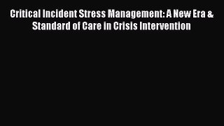 Read Critical Incident Stress Management: A New Era & Standard of Care in Crisis Intervention