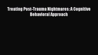 Read Treating Post-Trauma Nightmares: A Cognitive Behavioral Approach Ebook Free