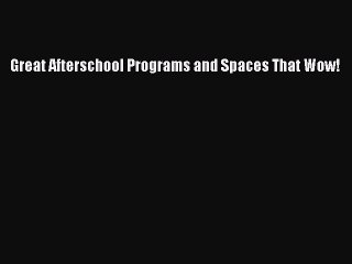 Download Great Afterschool Programs and Spaces That Wow! Ebook