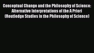 [Read book] Conceptual Change and the Philosophy of Science: Alternative Interpretations of