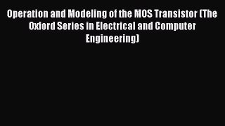 [Read Book] Operation and Modeling of the MOS Transistor (The Oxford Series in Electrical and