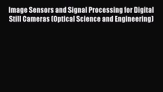 [Read Book] Image Sensors and Signal Processing for Digital Still Cameras (Optical Science