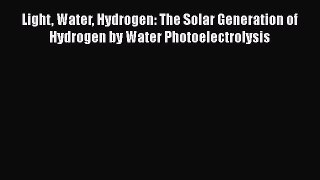[Read Book] Light Water Hydrogen: The Solar Generation of Hydrogen by Water Photoelectrolysis