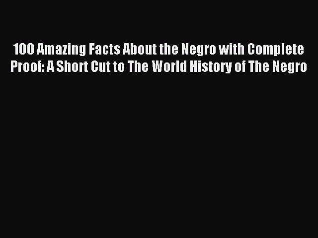 [Download PDF] 100 Amazing Facts About the Negro with Complete Proof: A Short Cut to The World