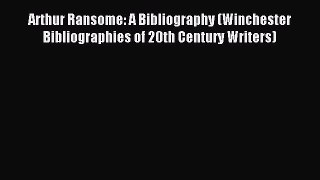 Read Arthur Ransome: A Bibliography (Winchester Bibliographies of 20th Century Writers) Ebook
