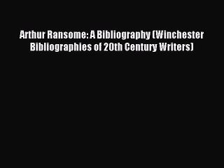Read Arthur Ransome: A Bibliography (Winchester Bibliographies of 20th Century Writers) Ebook