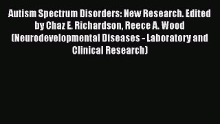 Read Autism Spectrum Disorders: New Research. Edited by Chaz E. Richardson Reece A. Wood (Neurodevelopmental