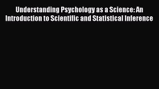 Read Understanding Psychology as a Science: An Introduction to Scientific and Statistical Inference