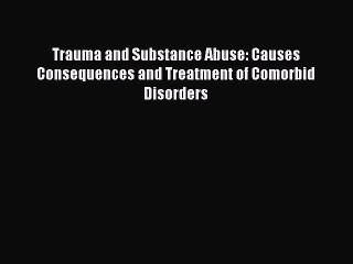 Read Trauma and Substance Abuse: Causes Consequences and Treatment of Comorbid Disorders PDF