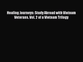 Download Healing Journeys: Study Abroad with Vietnam Veterans. Vol. 2 of a Vietnam Trilogy