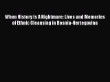 Read When History Is A Nightmare: Lives and Memories of Ethnic Cleansing in Bosnia-Herzegovina