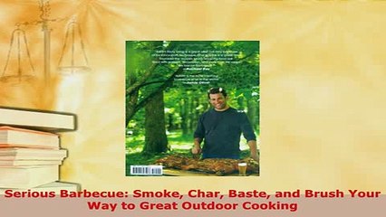 PDF  Serious Barbecue Smoke Char Baste and Brush Your Way to Great Outdoor Cooking PDF Online