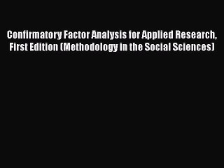 Read Confirmatory Factor Analysis for Applied Research First Edition (Methodology in the Social