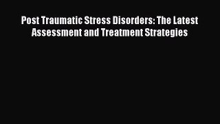 Read Post Traumatic Stress Disorders: The Latest Assessment and Treatment Strategies Ebook