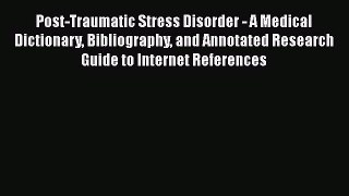 Read Post-Traumatic Stress Disorder - A Medical Dictionary Bibliography and Annotated Research