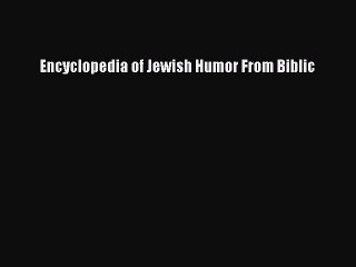 Read Encyclopedia of Jewish Humor From Biblic PDF Free