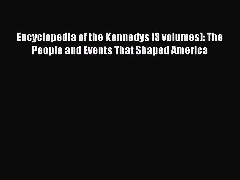 Read Encyclopedia of the Kennedys [3 volumes]: The People and Events That Shaped America Ebook