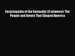 Read Encyclopedia of the Kennedys [3 volumes]: The People and Events That Shaped America Ebook