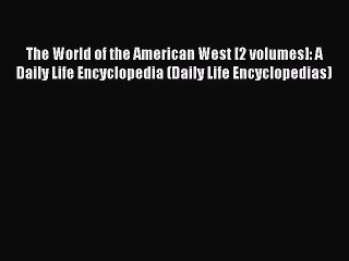Read The World of the American West [2 volumes]: A Daily Life Encyclopedia (Daily Life Encyclopedias)