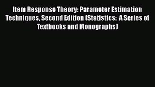 Read Item Response Theory: Parameter Estimation Techniques Second Edition (Statistics:  A Series