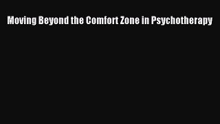 Read Moving Beyond the Comfort Zone in Psychotherapy Ebook Free