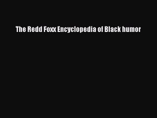 Read The Redd Foxx Encyclopedia of Black humor Ebook Free