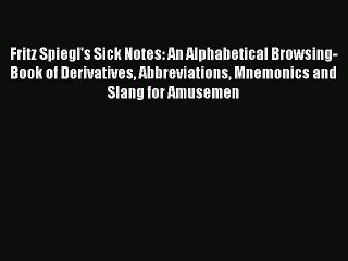 Read Fritz Spiegl's Sick Notes: An Alphabetical Browsing-Book of Derivatives Abbreviations