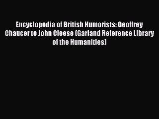 Download Encyclopedia of British Humorists: Geoffrey Chaucer to John Cleese (Garland Reference
