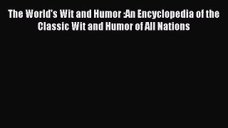 Read The World's Wit and Humor :An Encyclopedia of the Classic Wit and Humor of All Nations