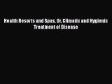 Download Health Resorts and Spas Or Climatic and Hygienic Treatment of Disease Ebook Online