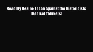 [Read book] Read My Desire: Lacan Against the Historicists (Radical Thinkers) [PDF] Online