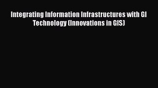 [Read Book] Integrating Information Infrastructures with GI Technology (Innovations in GIS)