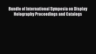 [Read Book] Bundle of International Symposia on Display Holography Proceedings and Catalogs