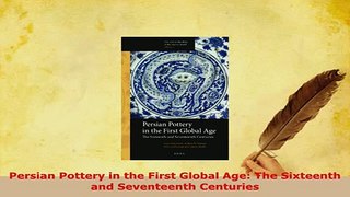 Download  Persian Pottery in the First Global Age The Sixteenth and Seventeenth Centuries PDF Book Free