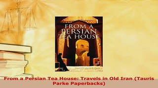 Download  From a Persian Tea House Travels in Old Iran Tauris Parke Paperbacks PDF Online