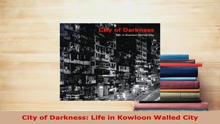 Download  City of Darkness Life in Kowloon Walled City PDF Book Free