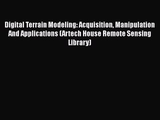 [Read Book] Digital Terrain Modeling: Acquisition Manipulation And Applications (Artech House