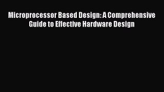 [Read Book] Microprocessor Based Design: A Comprehensive Guide to Effective Hardware Design