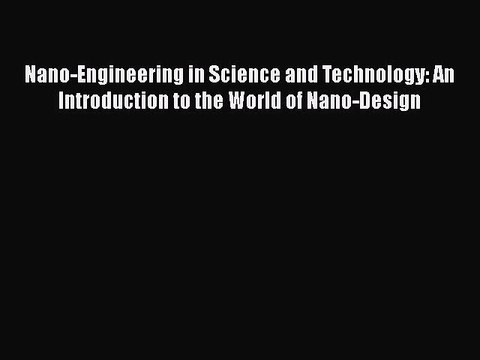 [Read Book] Nano-Engineering in Science and Technology: An Introduction to the World of Nano-Design