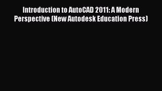 [Read Book] Introduction to AutoCAD 2011: A Modern Perspective (New Autodesk Education Press)