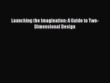 [Read Book] Launching the Imagination: A Guide to Two-Dimensional Design  EBook