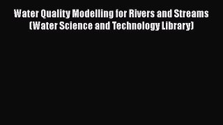 [Read Book] Water Quality Modelling for Rivers and Streams (Water Science and Technology Library)