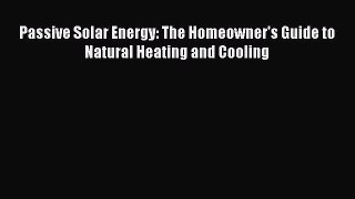 [Read Book] Passive Solar Energy: The Homeowner's Guide to Natural Heating and Cooling  Read