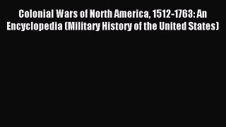 Download Colonial Wars of North America 1512-1763: An Encyclopedia (Military History of the