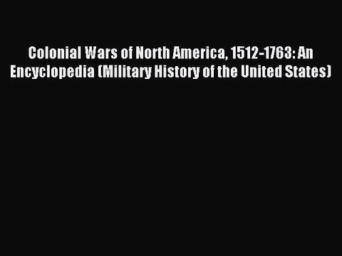 Download Colonial Wars of North America 1512-1763: An Encyclopedia (Military History of the