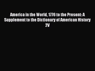 Read America in the World 1776 to the Present: A Supplement to the Dictionary of American History