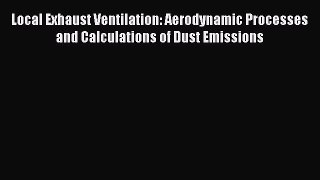 [Read Book] Local Exhaust Ventilation: Aerodynamic Processes and Calculations of Dust Emissions