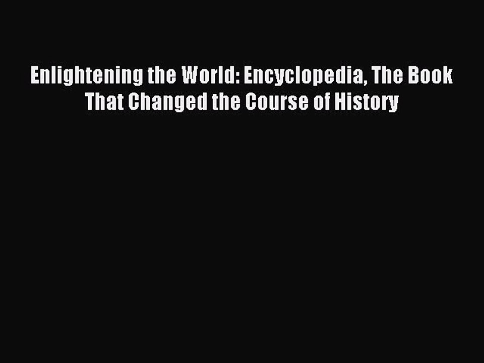 Read Enlightening the World: Encyclopedia The Book That Changed the Course of History Ebook