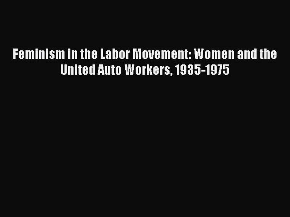 Download Feminism in the Labor Movement: Women and the United Auto Workers 1935-1975 Ebook